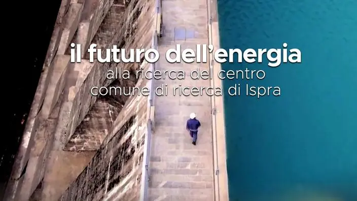 Il futuro dell’energia – Alla ricerca del centro comune di ricerca di Ispra –