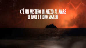 C’e’ un mistero in mezzo al mare – Le isole e i loro segreti