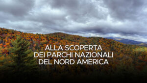 Alla scoperta dei parchi nazionali del Nord America