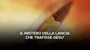 Il mistero della lancia che trafisse Gesu’