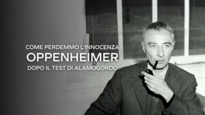 Come perdemmo l’innocenza – Oppenheimer dopo il test di alamogordo – PrimaTv