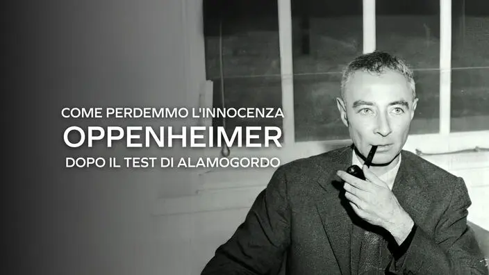 Come perdemmo l’innocenza – Oppenheimer dopo il test di alamogordo – PrimaTv