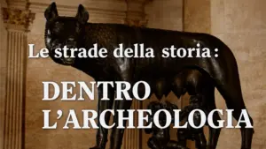 Le strade della storia: dentro l’archeologia
