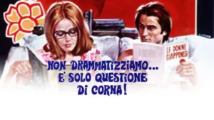 Non drammatizziamo… e’ solo questione di corna!