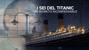 I sei del titanic: un segreto inconfessabile