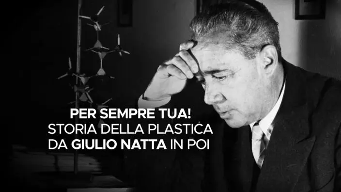 Per sempre tua! Storia della plastica da Giulio Natta in poi