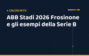 ABB Stadi 2026 Frosinone e gli esempi della Serie B